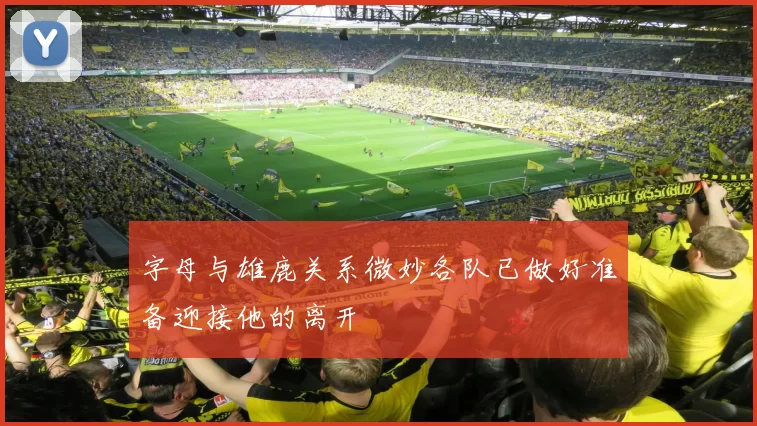 字母与雄鹿关系微妙各队已做好准备迎接他的离开