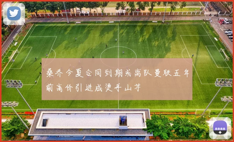 桑乔今夏合同到期或离队曼联五年前高价引进成烫手山芋